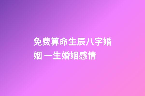 免费算命生辰八字婚姻 一生婚姻感情